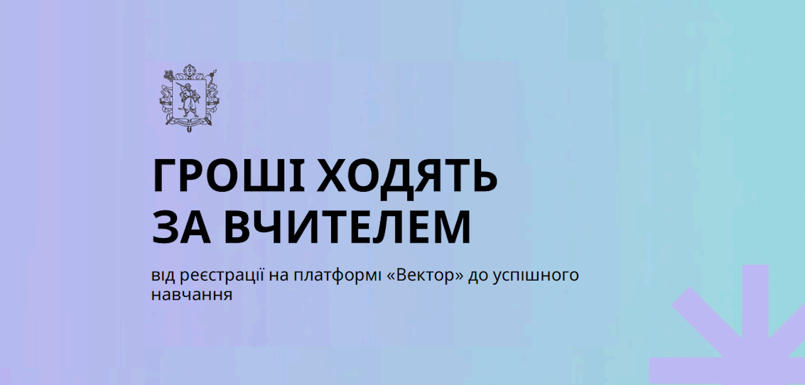 ГРОШІ ХОДЯТЬ ЗА ВЧИТЕЛЕМ від реєстрації на платформі «Вектор» до успішного навчання